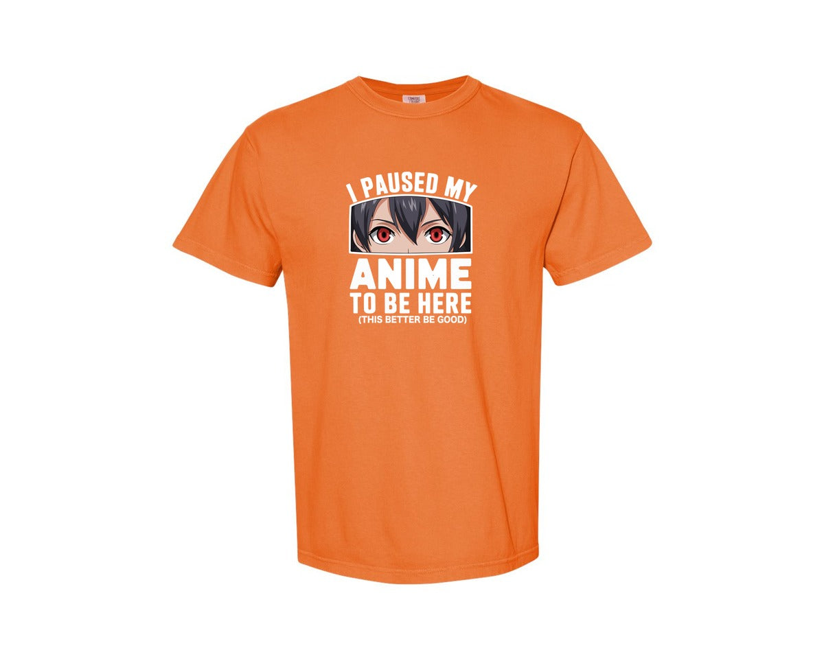 brand:Comfort Colors|color:Burnt Orange|I Paused My Anime To Be Here T Shirt 2 Graphic T-Shirt