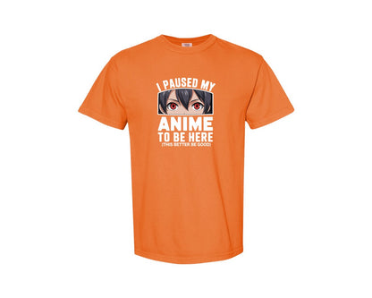 brand:Comfort Colors|color:Burnt Orange|I Paused My Anime To Be Here T Shirt 2 Graphic T-Shirt