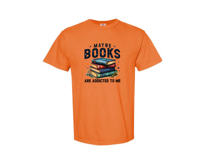 brand:Comfort Colors|color:Burnt Orange|Maybe Books Are Addicted To Me 6 Graphic T-Shirt