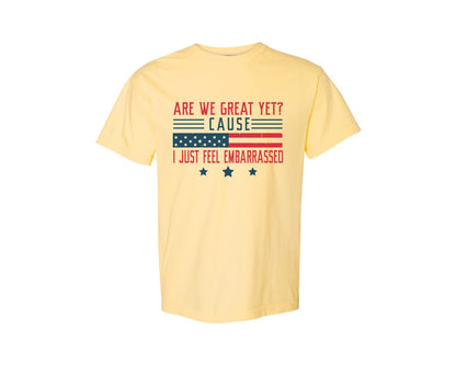 brand:Comfort Colors|color:Butter|Are We Great Yet Cause I Just Feel Embar Graphic T-Shirt