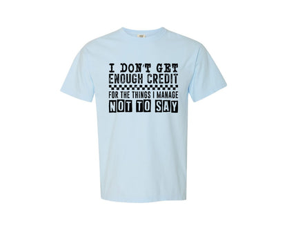 brand:Comfort Colors|color:Chambray|I Dont Get Enough Credit For The Things 17 Graphic T-Shirt