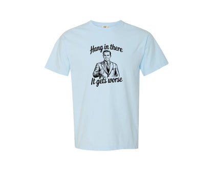 brand:Comfort Colors|color:Chambray|Hang In There It Gets Worse Dark Humor Graphic T-Shirt