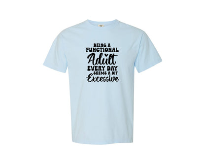 brand:Comfort Colors|color:Chambray|Being A Functional Adult Every Day Seems 67 Graphic T-Shirt