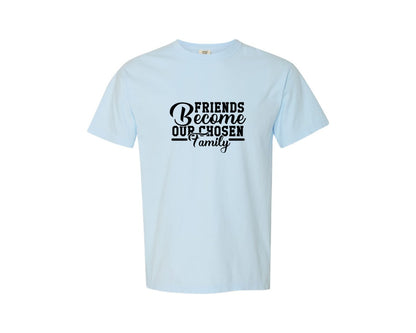 brand:Comfort Colors|color:Chambray|Friends Become Our Chosen Family 47 Graphic T-Shirt