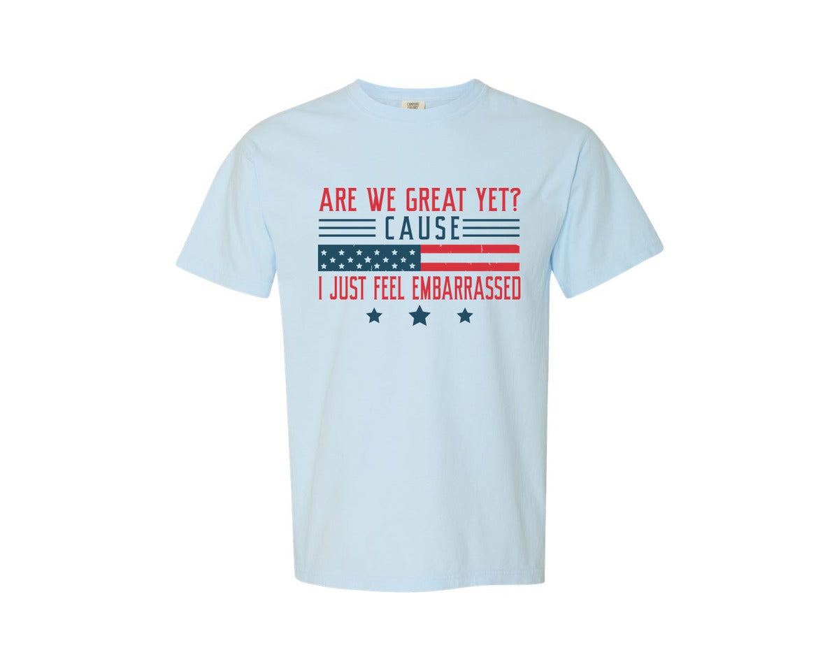 brand:Comfort Colors|color:Chambray|Are We Great Yet Cause I Just Feel Embar Graphic T-Shirt