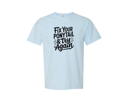 brand:Comfort Colors|color:Chambray|Fix Your Ponytail Try Again 4 Graphic T-Shirt