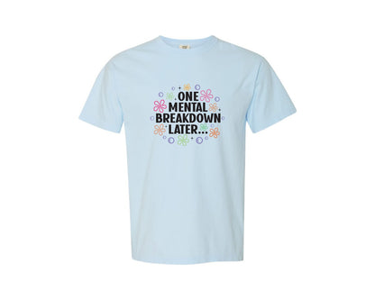 brand:Comfort Colors|color:Chambray|One Mental Breakdown Later Shirt Graphic T-Shirt