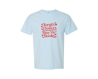 brand:Comfort Colors|color:Chambray|Forget Flowers Buy Me Books And Graphic T-Shirt