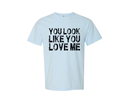 brand:Comfort Colors|color:Chambray|You Look Like You Love Me Trendy Graphic T-Shirt