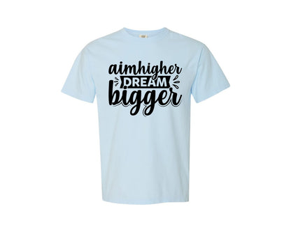 brand:Comfort Colors|color:Chambray|Aim Higher Dream Bigger T Shirt Design 2 Graphic T-Shirt