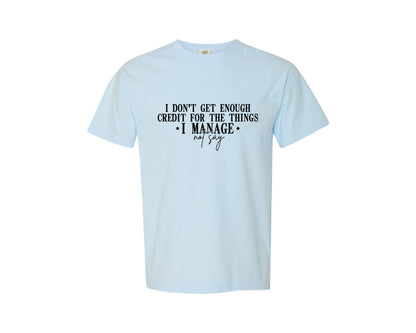 brand:Comfort Colors|color:Chambray|I Dont Get Enough Credit For The Things 16 Graphic T-Shirt