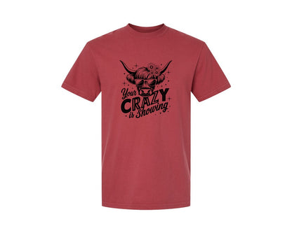 brand:Comfort Colors|color:Chili|Your Crazy Is Showing T Shirt Design Graphic T-Shirt