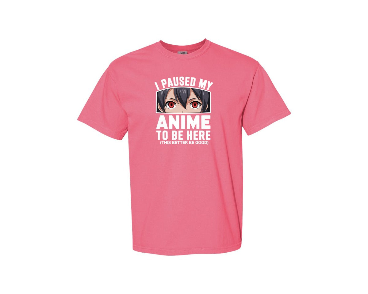 brand:Comfort Colors|color:Crunchberry|I Paused My Anime To Be Here T Shirt 2 Graphic T-Shirt