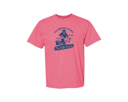 brand:Comfort Colors|color:Crunchberry|Im A Grown Man I Do What I Want My Wife 2 Graphic T-Shirt