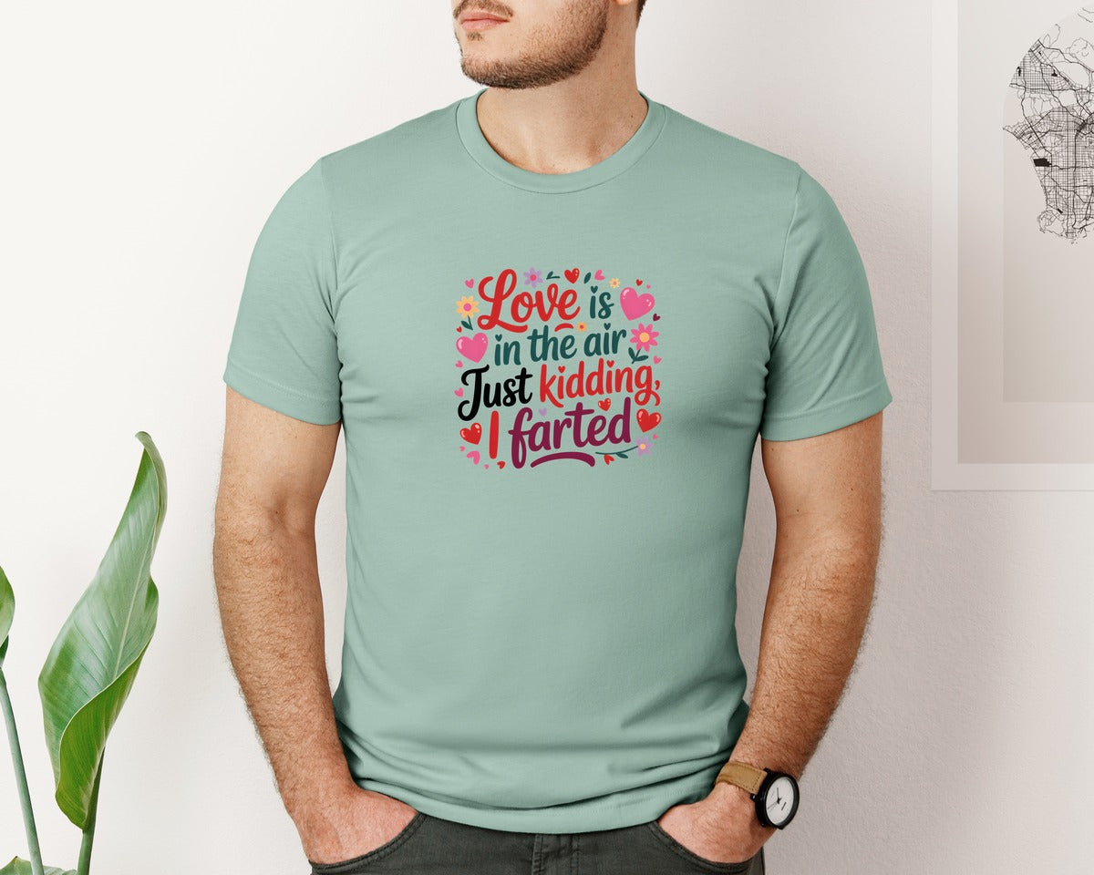 brand:Bella Canvas|color:Dusty Blue|Love Is In The Air Just Kidding I Farted Graphic T-Shirt