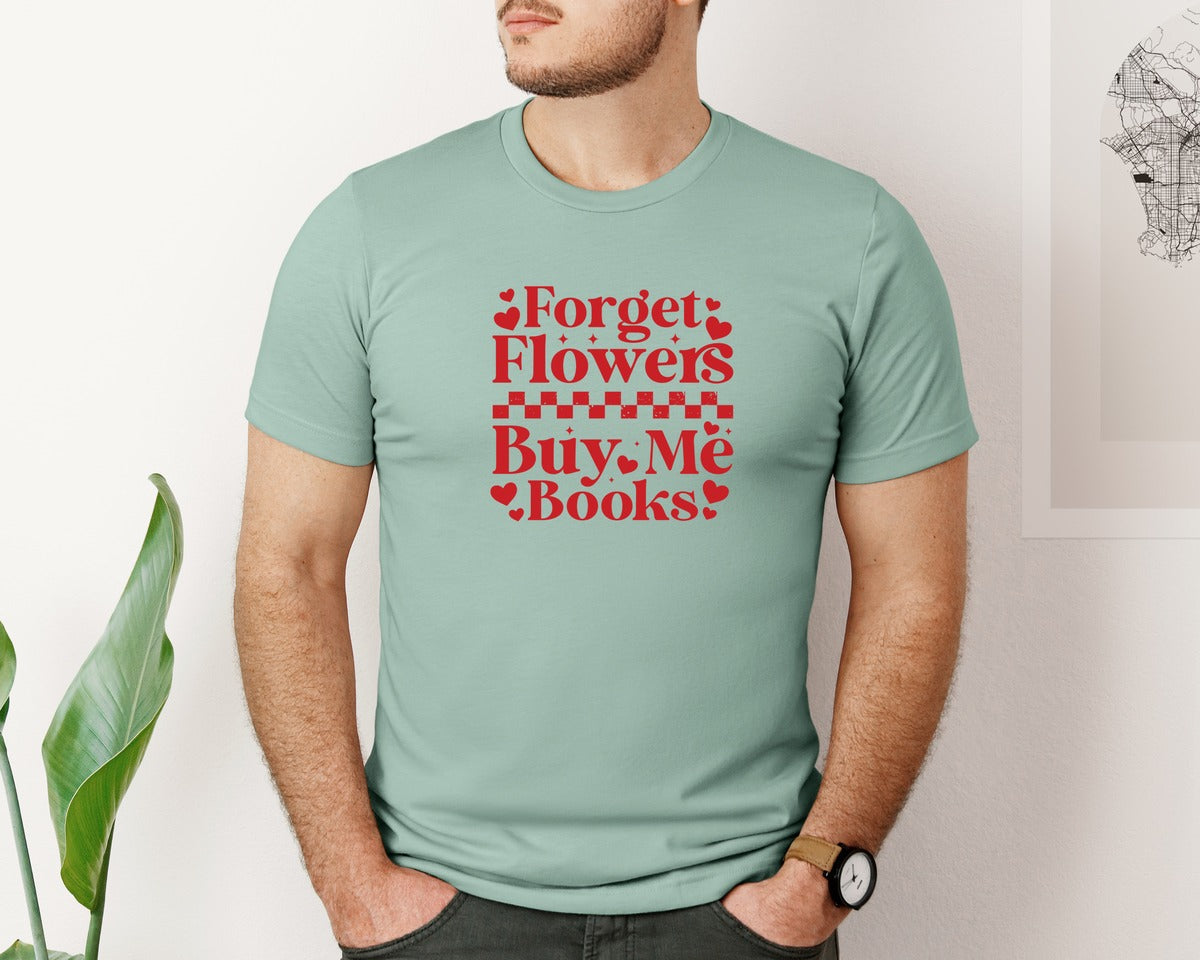 brand:Bella Canvas|color:Dusty Blue|Forget Flowers Buy Me Books 4 Graphic T-Shirt