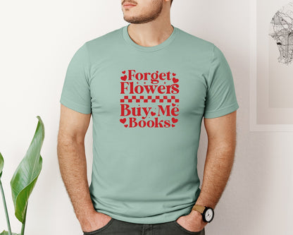 brand:Bella Canvas|color:Dusty Blue|Forget Flowers Buy Me Books 4 Graphic T-Shirt
