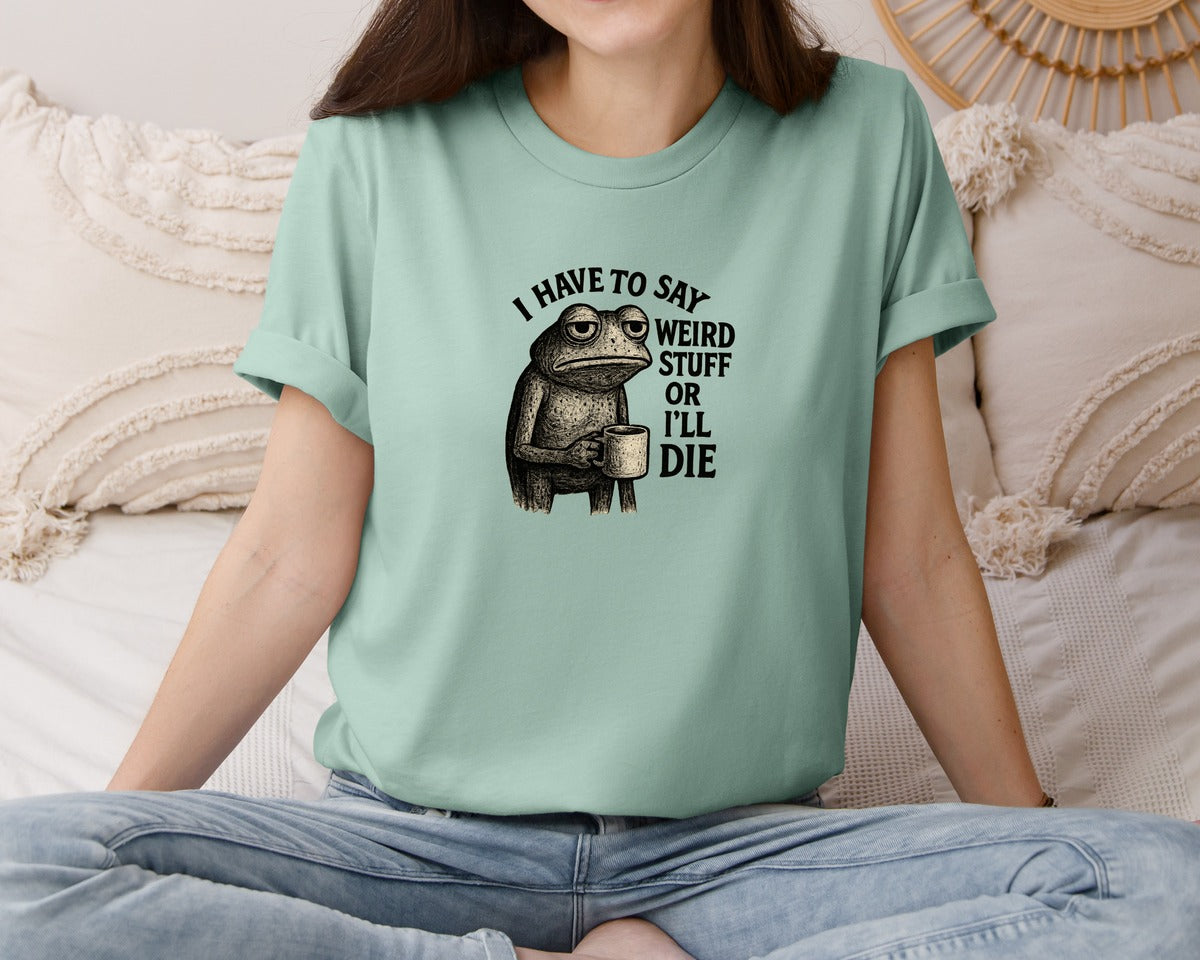 brand:Bella Canvas|color:Dusty Blue|I Have To Say Weird Stuff Or Ill Die Pn Graphic T-Shirt