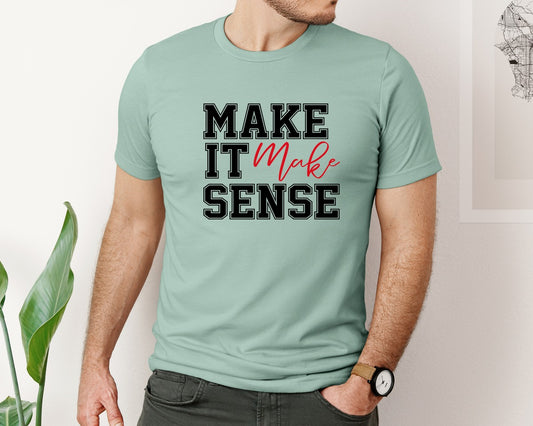 Make It Make Sense Make Sense Graphic T-Shirt
