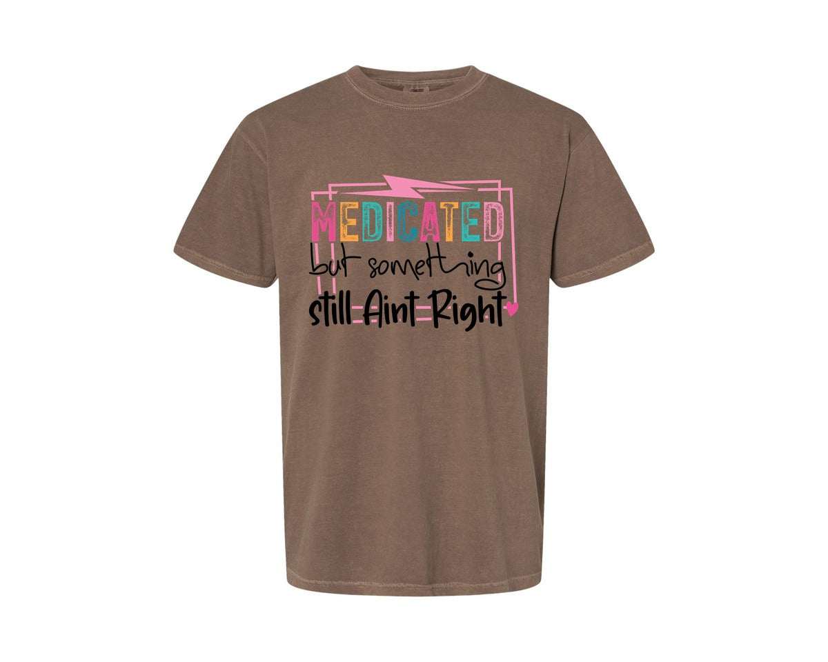 brand:Comfort Colors|color:Espresso|Medicated But Somethin Aint Right Snarky Graphic T-Shirt