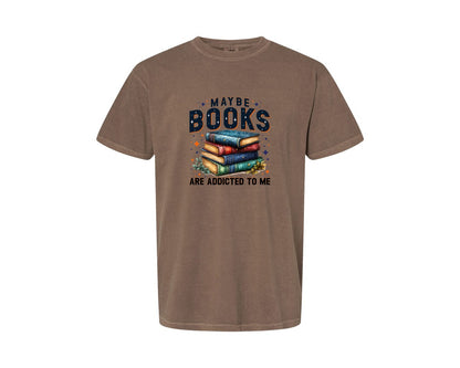brand:Comfort Colors|color:Espresso|Maybe Books Are Addicted To Me 6 Graphic T-Shirt