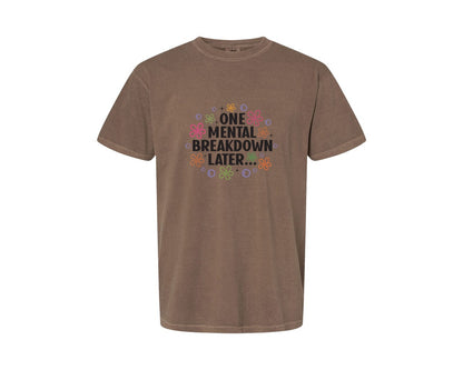 brand:Comfort Colors|color:Espresso|One Mental Breakdown Later Shirt Graphic T-Shirt