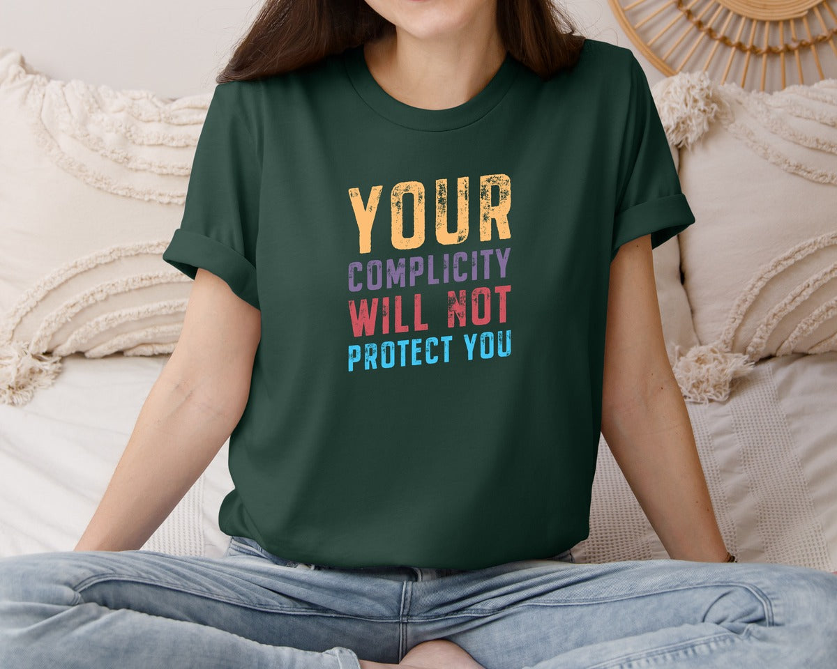brand:Bella Canvas|color:Forest Green|Your Complicity Will Not Protect You Graphic T-Shirt