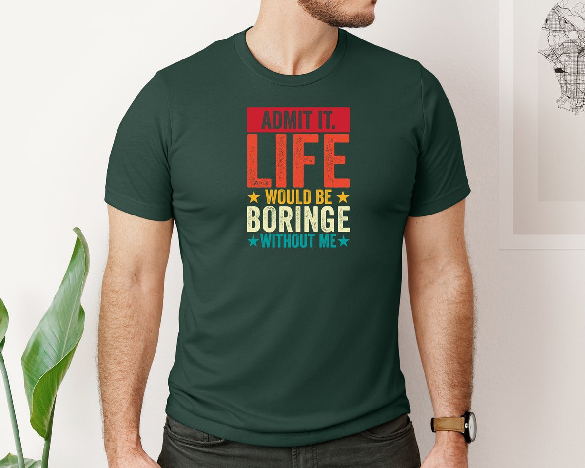 brand:Bella Canvas|color:Forest Green|Admit It Life Would Be Boring Without Me 173 Graphic T-Shirt