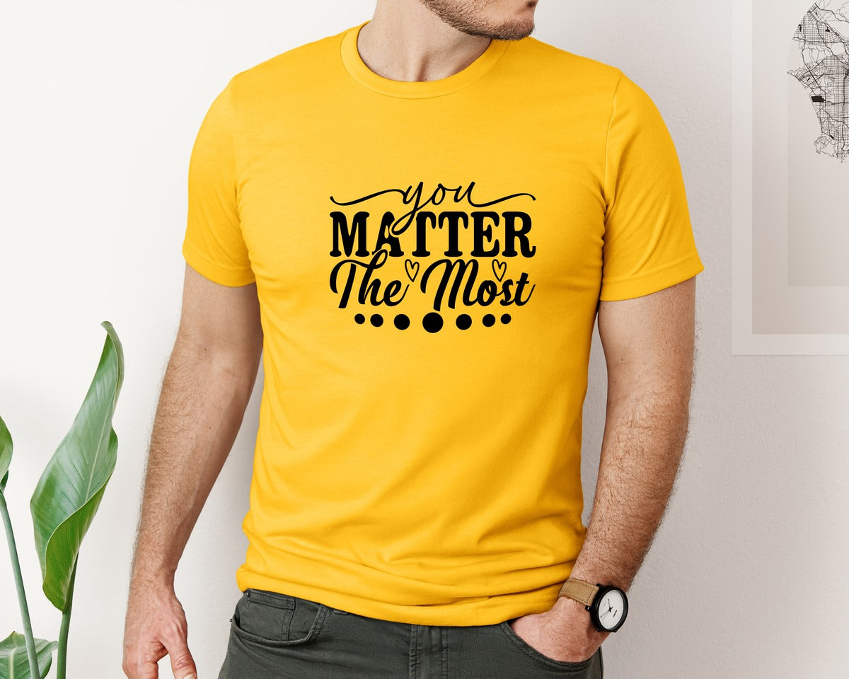 brand:Bella Canvas|color:Gold|You Matter The Most Cut Files Graphic T-Shirt