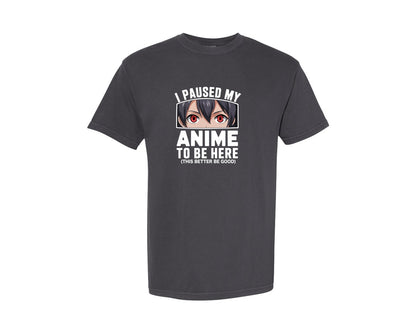 brand:Comfort Colors|color:Graphite|I Paused My Anime To Be Here T Shirt 2 Graphic T-Shirt
