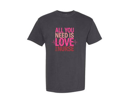 brand:Comfort Colors|color:Graphite|All You Need Is Love And A Nurse T Shirt Graphic T-Shirt