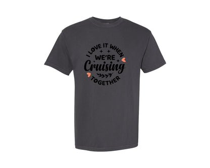 brand:Comfort Colors|color:Graphite|I Love It When Were Cruising Together 16 Graphic T-Shirt