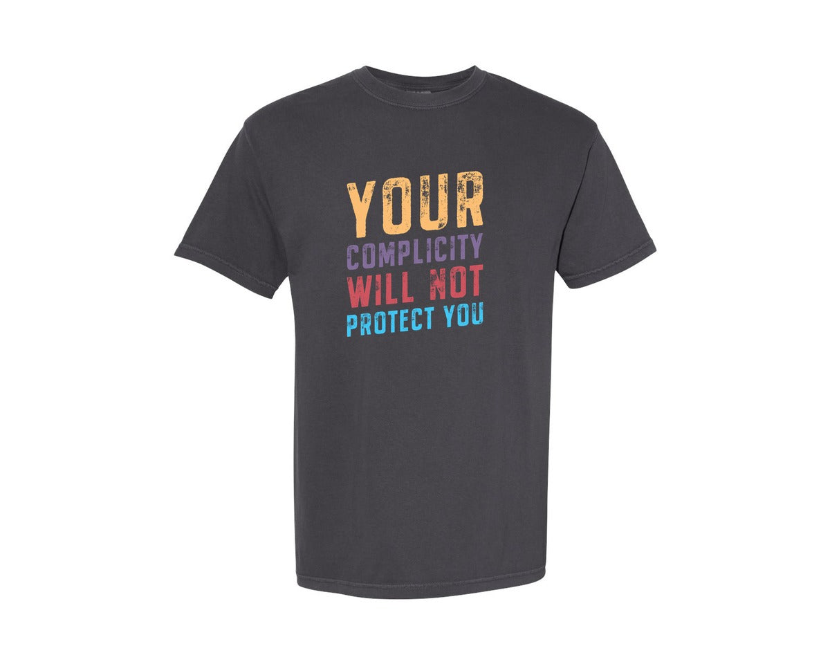 brand:Comfort Colors|color:Graphite|Your Complicity Will Not Protect You Graphic T-Shirt