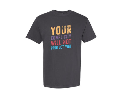 brand:Comfort Colors|color:Graphite|Your Complicity Will Not Protect You Graphic T-Shirt
