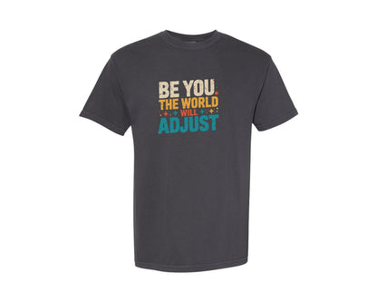 brand:Comfort Colors|color:Graphite|Be You The World Will Adjust Funny Graphic T-Shirt