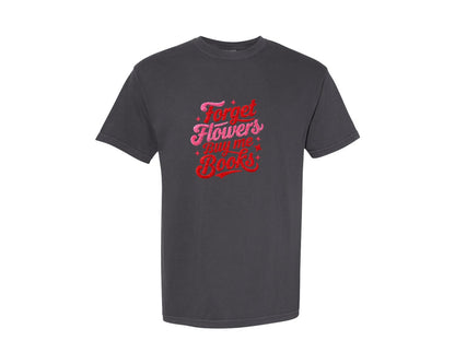 brand:Comfort Colors|color:Graphite|Forget Flowers Buy Me Books Graphic T-Shirt
