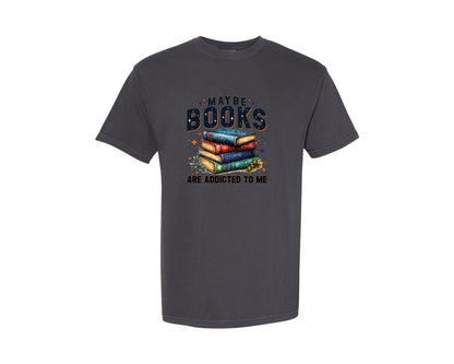 brand:Comfort Colors|color:Graphite|Maybe Books Are Addicted To Me 6 Graphic T-Shirt