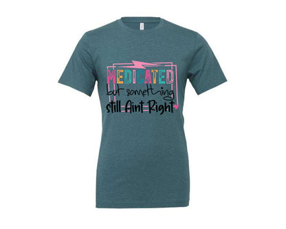 brand:Generic|color:Heather Deep Teal|Medicated But Somethin Aint Right Snarky Graphic T-Shirt