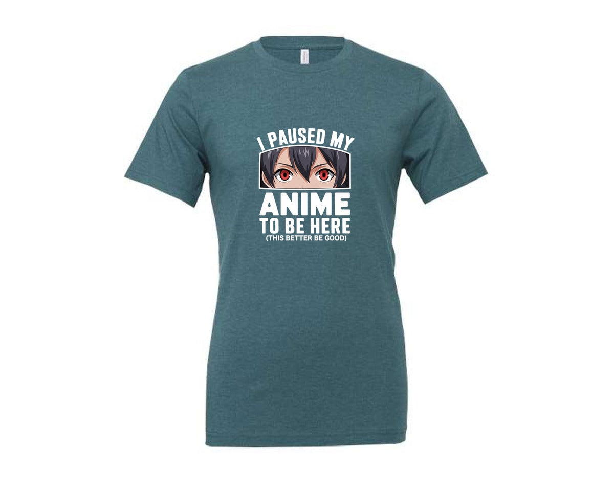 brand:Generic|color:Heather Deep Teal|I Paused My Anime To Be Here T Shirt 2 Graphic T-Shirt