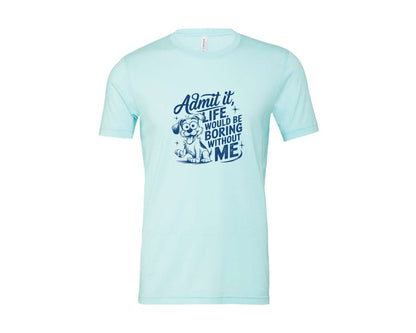brand:Bella Canvas|color:Heather Ice Blue|Admit It Life Would Be Boring Without Me 175 Graphic T-Shirt