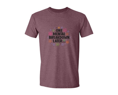 brand:Generic|color:Heather Maroon|One Mental Breakdown Later Shirt Graphic T-Shirt