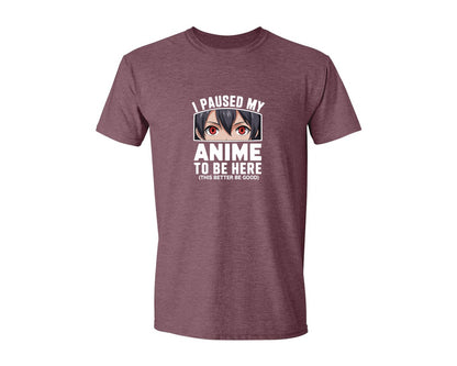 brand:Generic|color:Heather Maroon|I Paused My Anime To Be Here T Shirt 2 Graphic T-Shirt