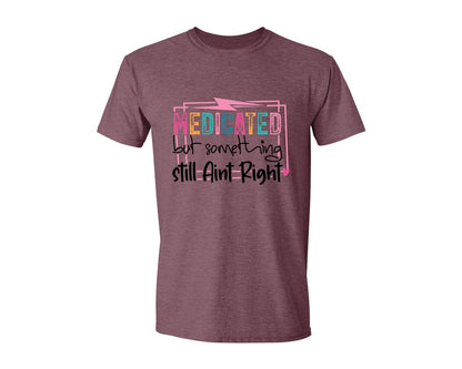 brand:Generic|color:Heather Maroon|Medicated But Somethin Aint Right Snarky Graphic T-Shirt