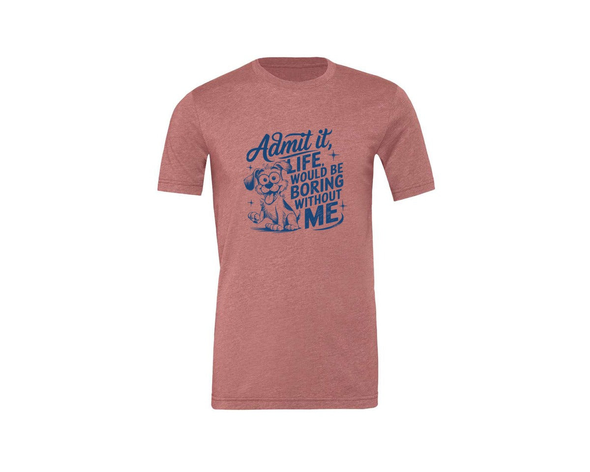brand:Generic|color:Heather Mauve|Admit It Life Would Be Boring Without Me 175 Graphic T-Shirt