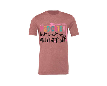 brand:Generic|color:Heather Mauve|Medicated But Somethin Aint Right Snarky Graphic T-Shirt