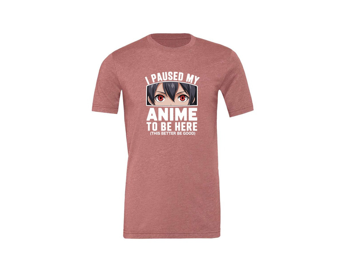 brand:Generic|color:Heather Mauve|I Paused My Anime To Be Here T Shirt 2 Graphic T-Shirt
