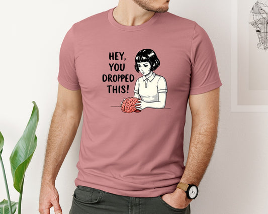 Hey You Dropped This Funny Brain 2 Graphic T-Shirt