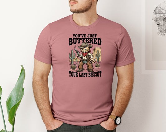 Youve Just Buttered Your Last Biscuit 6 Graphic T-Shirt