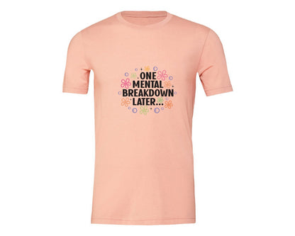 brand:Generic|color:Heather Peach|One Mental Breakdown Later Shirt Graphic T-Shirt