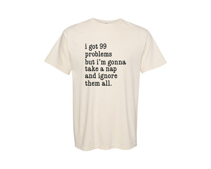 brand:Comfort Colors|color:Ivory|I Got 99 Problems Take A Nap Ignore Them Graphic T-Shirt
